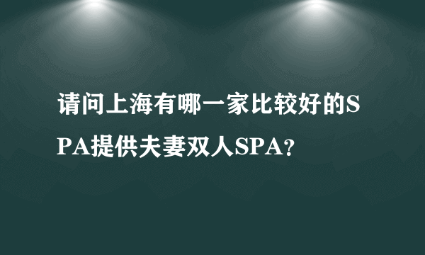 请问上海有哪一家比较好的SPA提供夫妻双人SPA？